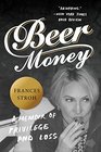 Beer Money A Memoir of Privilege and Loss