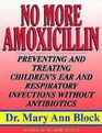No More Amoxicillin Preventing and Treating Ear and Respiratory Infections Without Antibiotics