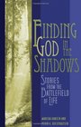 Finding God in the Shadows Stories from the Battlefield of Life