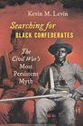 Searching for Black Confederates: The Civil War?s Most Persistent Myth (Civil War America)