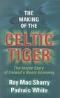 The Making of the Celtic Tiger The Inside Story of Ireland's Boom Economy