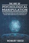 The Art of Psychological Manipulation: Life-Changing Techniques to Discover How To Manipulate People with Dark Psychology Secrets, Persuasion, Mind Control, Body Language Analysis, Hypnosis and NLP.