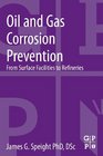 Oil and Gas Corrosion Prevention From Surface Facilities to Refineries