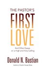 The Pastor's First Love And Other Essays on a High and Holy Calling