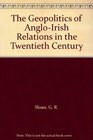 The Geopolitics of AngloIrish Relations in the Twentieth Century