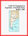 Cable TV Equipment in Argentina A Strategic Entry Report 1997