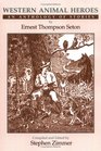 Western Animal Heroes An Anthology of Stories by Ernest Thompson Seton
