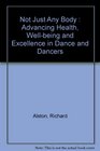 Not Just Any Body  Advancing Health Wellbeing and Excellence in Dance and Dancers