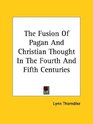 The Fusion of Pagan and Christian Thought in the Fourth and Fifth Centuries