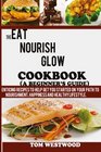 The Eat Nourish and Glow Cookbook  Enticing recipes to help get you started on your path to nourishment happiness and healthy lifestyle