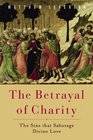 The Betrayal of Charity The Sins that Sabotage Divine Love
