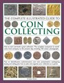 The Complete Illustrated Guide to Coin Collecting How to start and build a great collection the complete companion to world coins from antiquity to the  cataloguing buying and selling