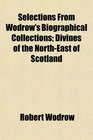Selections From Wodrow's Biographical Collections Divines of the NorthEast of Scotland