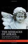 The Messages Of Azrael The Archangel's Teachings On Death Dying And Living Well