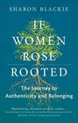 If Women Rose Rooted A Journey to Authenticity and Belonging