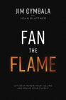 Fan the Flame Let Jesus Renew Your Calling and Revive Your Church