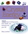 Crystal Energy 150 Ways to Bring Success Love Health and Harmony Into Your Life
