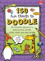 150 Fun Things to Doodle An interactive adventure in drawing lively animals quirky robots and zany doodads