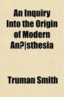 An Inquiry Into the Origin of Modern Ansthesia