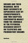 Dreams and Their Meanings With Many Accounts of Experiences Sent by Correspondents and Two Chapters Contributed Mainly From the Journals of