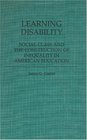 Learning Disability Social Class and the Construction of Inequality in American Education