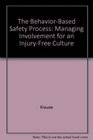 The BehaviorBased Safety Process Managing Involvement for an InjuryFree Culture