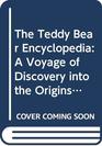 The Teddy Bear Encyclopedia A Voyage of Discovery into the Origins of Our Favourite Toy