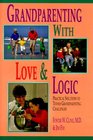 Grandparenting With Love  Logic Practical Solutions to Today's Grandparenting Challenges