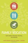 Family Vocation God's Calling in Marriage Parenting and Childhood