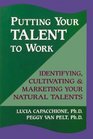 Putting Your Talent to Work  Identifying Cultivating  Marketing Your Natural Talents
