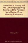 Surveillance Privacy and the Law Employee Drug Testing and the Politics of Social Control