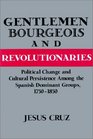 Gentlemen Bourgeois and Revolutionaries  Political Change and Cultural Persistence among the Spanish Dominant Groups 17501850