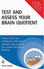 Test and Assess Your Brain Quotient Discover Your True Intelligence with Tests of Aptitude Logic Memory EQ Creative and Lateral Thinking