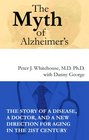 The Myth of Alzheimer's The Story of a Disease a Doctor and a New Direction for Aging in the 21st Century