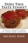 Does This Taste Funny A HalfBaked Look at Food and Foodies