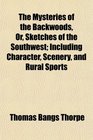 The Mysteries of the Backwoods Or Sketches of the Southwest Including Character Scenery and Rural Sports