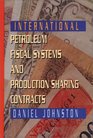 International Petroleum Fiscal Systems and Production Sharing Contracts