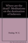 Where are the dead Meditations on the destination of believers