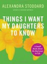 Things I Want My Daughters To Know A Small Book About the Big Issues in Life