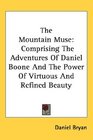The Mountain Muse Comprising The Adventures Of Daniel Boone And The Power Of Virtuous And Refined Beauty