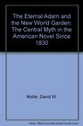 The Eternal Adam and the New World Garden The Central Myth in the American Novel Since 1830