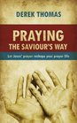 Praying the Saviour's Way Let Jesus' prayer life reshape your prayer life
