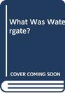 What Was Watergate