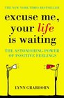 Excuse Me Your Life Is Waiting  The Power of Positive Feelings
