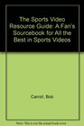 The Sports Video Resource Guide A Fan's Sourcebook for All the Best in Sports Videos