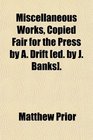 Miscellaneous Works Copied Fair for the Press by A Drift