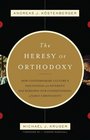 The Heresy of Orthodoxy How Contemporary Culture's Fascination with Diversity Has Reshaped Our Understanding of Early Christianity