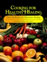 Cooking for Healthy Healing Diets Programs and Recipes for Alternative Healing
