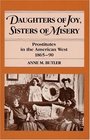 Daughters of Joy Sisters of Misery Prostitutes in the American West 186590