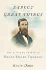 Expect Great Things The Life and Search of Henry David Thoreau